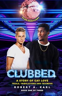CLUBBED: A Story of Gay Love: Trials, Tribulations and Triumphs (CLUBBED: Stories of Gay Love Book 1)