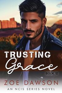 Trusting Grace: A Romantic Suspense Thriller with a Hacker Heroine and a Former Navy SEAL (NCIS Series Book 12)