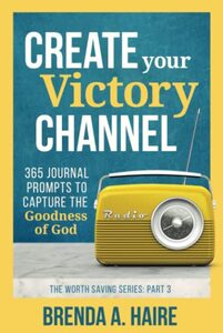 Create Your Victory Channel: 365 Journal Prompts to Capture the Goodness of God (The Worthy Saving Series)
