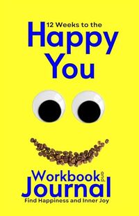 12 Weeks to the Happy You Workbook and Journal: Find Happiness and Inner Joy