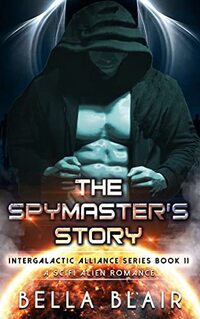 The Spymaster's Story: A SciFi Alien Romance (Intergalactic Alliance Series Book 11)