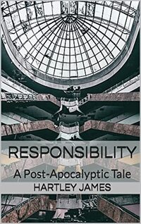 Responsibility: A Post-Apocalyptic Tale