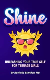 Shine: Unleashing Your True Self for Teenage Girls (Shine Series: A Teenage Girl’s Guide to Being Her True Self) - Published on Aug, 2024