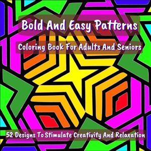 Bold And Easy Patterns Coloring Book For Adults And Seniors: 52 Designs To Stimulate Creativity And Relaxation (Easy Coloring For Inner Balance, Inspiration And Mindfulness) - Published on Jun, 2024