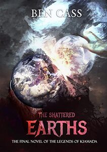 The Shattered Earths: The Final Novel of the Legends of Kiamada