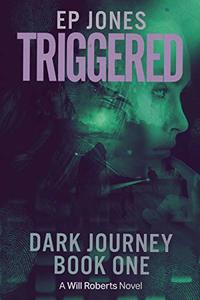 Triggered: Dark Journey, Book One (A Will Roberts Novel) (Dark Journey (A Will Roberts Novel) 1)