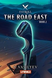 The Road East (Epic LitRPG Adventure - Book 2) (Fayroll)