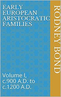 Early European Aristocratic Families: Volume I, c.900 A.D. to c.1200 A.D. (Early European Monarchies) - Published on Jul, 2021