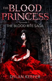 The Blood Princess: Episode One: A Vampire Dark Fantasy Novel (The Blood Rite Saga: Season One Book 1) - Published on Dec, 2016