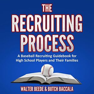 The Recruiting Process: A Baseball Recruiting Guidebook for High School Players and Their Families