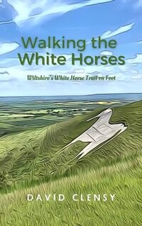 Walking the White Horses: Wiltshire's White Horse Trail on Foot