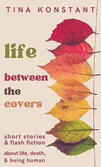 Life Between The Covers: Short Stories and Flash Fiction from Beginning to End