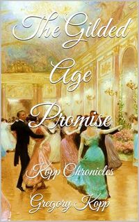 The Gilded Age Promise: Kopp Chronicles