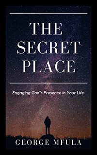 The Secret Place: Engaging God's Presence In Your Life