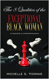The 8 Qualities of the EXCEPTIONAL Black Woman: in Business and Entrepreneurship