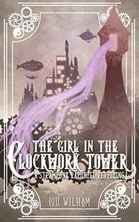 The Girl in the Clockwork Tower: A Steampunk Rapunzel Retelling