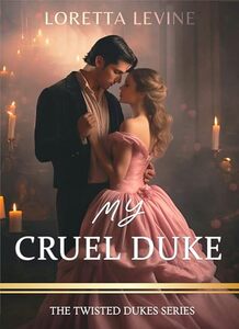 My Cruel Duke: A Steamy Marriage of Convenience Historical Regency Romance Novel (The Twisted Dukes Series Book 1)