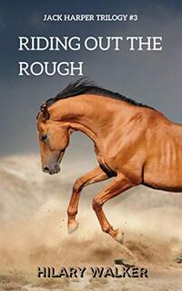 Riding Out the Rough: The Story of a Wounded Horse Healer (The Jack Harper Trilogy: Books 1 - 3 in The Riding Out Series)