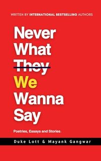 Never What We Wanna Say: Poetries, Essays and Stories