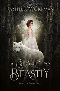 A Beauty So Beastly: A Beauty and the Beast Reimagining