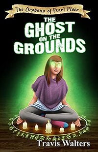 The Ghost on the Grounds: The Orphans of Pearl Place Book 3