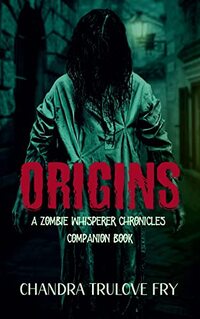 Origins: A Post-Apocalyptic Zombie Thriller (The Zombie Whisperer Chronicles)