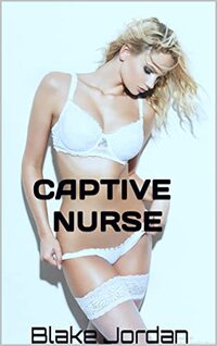 CAPTIVE NURSE: SEXUAL HEALING (INTENSIVE CARE NURSE Book 3)