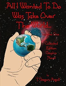 All I Wanted To Do Was Take Over The World... Volume One