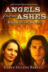 Angels from Ashes: Hour of the Wolf (The Sacred Messenger Series Book 1)