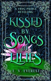 Kissed by Songs of Lilies: A Frog Prince Fairy Tale Romance