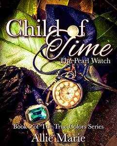 Child of Time: The Pearl Watch (True Colors Book 5)