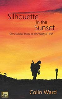 Silhouette in the Sunset: One Hundred Poems on the Futility of War