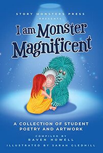 I am Monster Magnificent: A Collection of Student Poems and Artwork