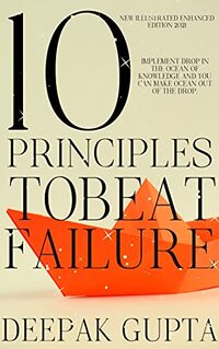 10 Principles To Beat Failure: Illustrated Enhanced Edition - Added 32 New Chapters, Bonuses, & Illustrations - Revised All Principles