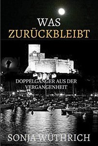 Was zurÃ¼ckbleibt: DoppelgÃ¤nger aus der Vergangenheit (German Edition)