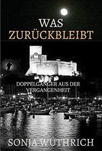 Was zurückbleibt: Doppelgänger aus der Vergangenheit (German Edition)