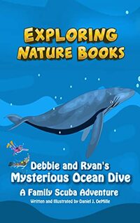 Debbie and Ryan's Mysterious Ocean Dive: A Family Scuba Adventure (Exploring Nature Books Book 4)