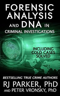 Forensic Analysis and DNA in Criminal Investigations and Cold Cases Solved: Forensic Science