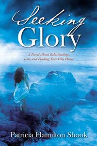 Seeking Glory: A Novel About Relationships, Loss, and Finding Your Way Home