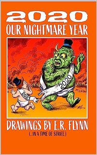 2020 Our Nightmare Year: Drawings by E.R. Flynn in a Time of Strife.