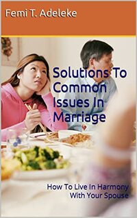 Solutions To Common Issues In Marriage : How To Live In Harmony With Your Spouse