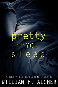 Pretty When You Sleep: A Creepy Little Bedtime Story (Creepy Little Bedtime Stories Book 2)