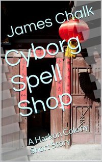 Cyborg Spell Shop: A Harkon Colony Short Story