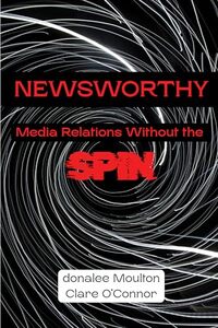 Newsworthy: Media Relations Without the Spin
