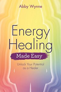 Energy Healing Made Easy: Unlock Your Potential as a Healer (Made Easy series)