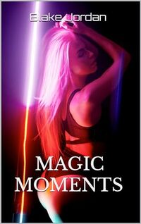MAGIC MOMENTS: MORTAL NEEDS (SEXUAL MAGIC Book 3)