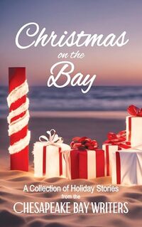 Christmas on the Bay: A Collection of Holiday Stories from the Chesapeake Bay Writers