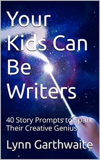 Your Kids Can Be Writers: 40 Story Prompts to Spark Their Creative Genius