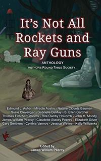 It's Not All Rockets and Ray Guns (Anthology Book 1)