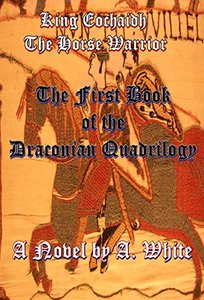 King Eochaidh the Horse Warrior: The First Book of the Draconian Quadrilogy - Published on Apr, 2017